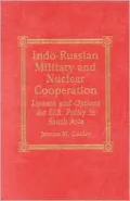 Indo-Russian Military and Nuclear Cooperation: Lessons and Options for U. S. Policy in South Asia