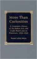 More Than Curiosities A Grassroots History of the Indian Arts and Crafts Board and Its Precu...