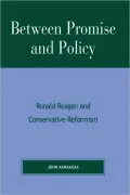 Between Promise and Policy: Ronald Reagan and Conservative Reformism