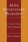 After Involuntary Migration : The Political Economy of Refugee Encampments