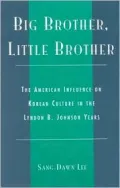 Big Brother, Little Brother: The American Influence on Korean Culture in the Lyndon B. Johnson Years