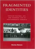 Fragmented Identities: Popular Culture, Sex, and Everyday Life in Post-Communist Romania