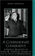 A Compassionate Conservative: A Political Biography of Joseph W. Martin, JR., Speaker of the U.S. House of Representatives