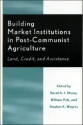 Building Market Institutions in Post-Communist Agriculture: Land, Credit, and Assistance