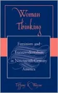 Woman Thinking: Feminism and Transcendentalism in Nineteenth-Century America