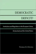 Democratic Deficit? : Institutions and Regulation in the European Union, Switzerland, and the United States