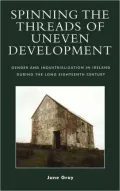 Spinning the Threads of Uneven Development: Gender and Industrialization in Ireland During the Long Eighteenth Century