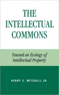 The Intellectual Commons: Toward an Ecology of Intellectual Property (Studies in Social, Political, and Legal Philosophy Series)