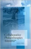 Collaborative Philanthropies: What Groups of Foundations Can Do That Individual Funders Cannot