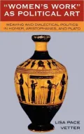 Women's Work As Political Art: Weaving and Dialectical Politics in Homer, Aristophanes, and Plato