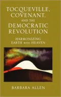 Tocqueville, Covenant, and the Democratic Revolution: Harmonizing Earth with Heaven
