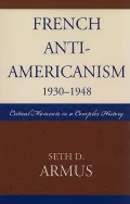 French Anti-Americanism (1930-1948): Critical Moments in a Complex History