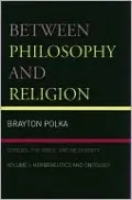 Between Philosophy and Religion, Vol. I: Spinoza, the Bible, and Modernity