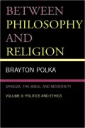 Between Philosophy And Religion, Spinoza, The Bible, And Modernity, Vol. 2