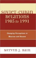 Soviet-Cuban Relations 1985 to 1991: Changing Perceptions in Moscow and Havana