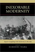 Inexorable Modernity: Japan's Grappling with Modernity in the Arts