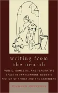 Writing from the Hearth: Public, Domestic, and Imaginative Space in Francophone Women's Fiction of Africa and the Caribbean