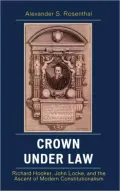 Crown under Law: Richard Hooker, John Locke, and the Ascent of Modern Constitutionalism