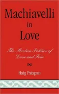 Machiavelli in Love: The Modern Politics of Love and Fear
