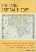 Africana Critical Theory: Reconstructing the Black Radical Tradition from W. E. B. Du Bois and C.L.R. James to Frantz Fanon and Amilcar Cabral