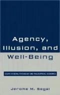 Agency, Illusion, and Well-Being: Essays in Moral Psychology and Philosophical Economics