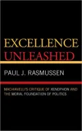 Excellence Unleashed: Machiavelli's Critique of Xenophon and the Moral Foundation of Politics