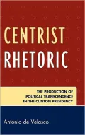 Centrist Rhetoric: The Production of Political Transcendence in the Clinton Presidency