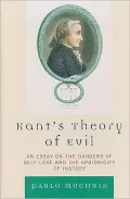KantOs Theory of Evil: An Essay on the Dangers of SelfDLove and the Aprioricity of History