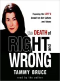 The Death of Right and Wrong: Exposing the Left's Assault on Our Culture and Values