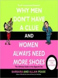 Why Men Don't Have a Clue and Women Always Need More Shoes: The Ultimate Guide to the Opposite Sex