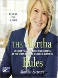 The Martha Rules: 10 Essentials for Achieving Success as You Start, Grow, or Manage a Business