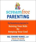 Screamfree Parenting: The Revolutionary Approach to Raising Your Kids by Keeping Your Cool