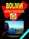 Bolivia Mining And Mineral Sector Investment And Business Guide