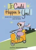 It Could Happen to You: Diary of a Pregnancy and Beyond