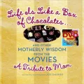 Life is Like a Box of Chocolates..and Other Motherly Wisdom from the Movies: A Tribute to Mom