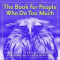 The Book for People Who Do Too Much