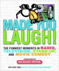 Made You Laugh!: The Funniest Moments in Radio, Television, Stand-up, and Movie Comedy