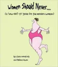 Women Should Never . . .A How-NOT-to Guide for the Modern Woman