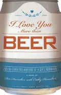 I Love You More Than Beer: And 99 Other Declarations of a Guy's Adoration