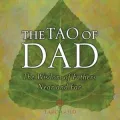 Tao of Dad: The Wisdom of Fathers Near and Far