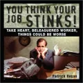 You Think Your Job Stinks!