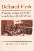 Defeated Flesh: Medicine, Society, and the Birth of Modern France