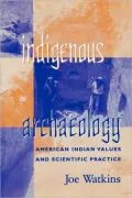 Indigenous Archaelogy: American Indian Values and Scientific Practice