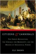 Citizens and Cannibals: The French Revolution, the Struggle for Modernity and the Origins of Ideological Terror