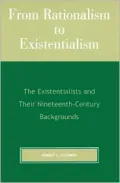 From Rationalism to Existentialism: The Existentialists and Their Nineteenth-Century Backgrounds