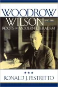 Woodrow Wilson And The Roots Of Modern Liberalism