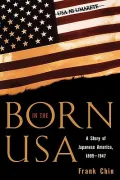 Born in the U. S. A. : A Story of Japanese America: 1889-1947