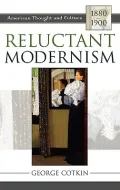 Reluctant Modernism : American Thought and Culture, 1880-1900