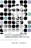 Posthumanity : Thinking Philosophically about the Future