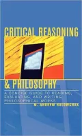 Critical Reasoning & Philosophy: A Concise Guide to Reading, Writing, and Evaluating Philosophical Works